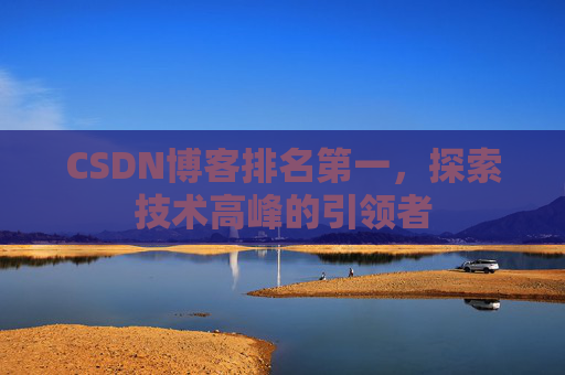 CSDN博客排名第一，探索技术高峰的引领者