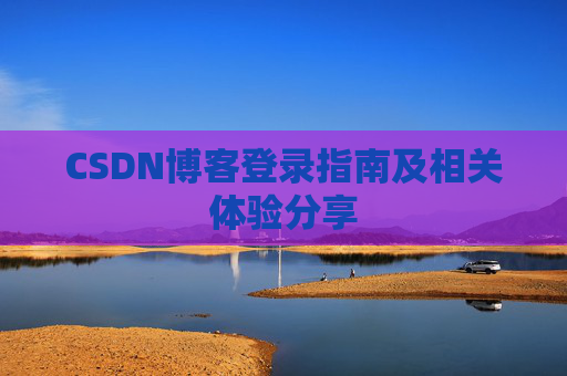 CSDN博客登录指南及相关体验分享